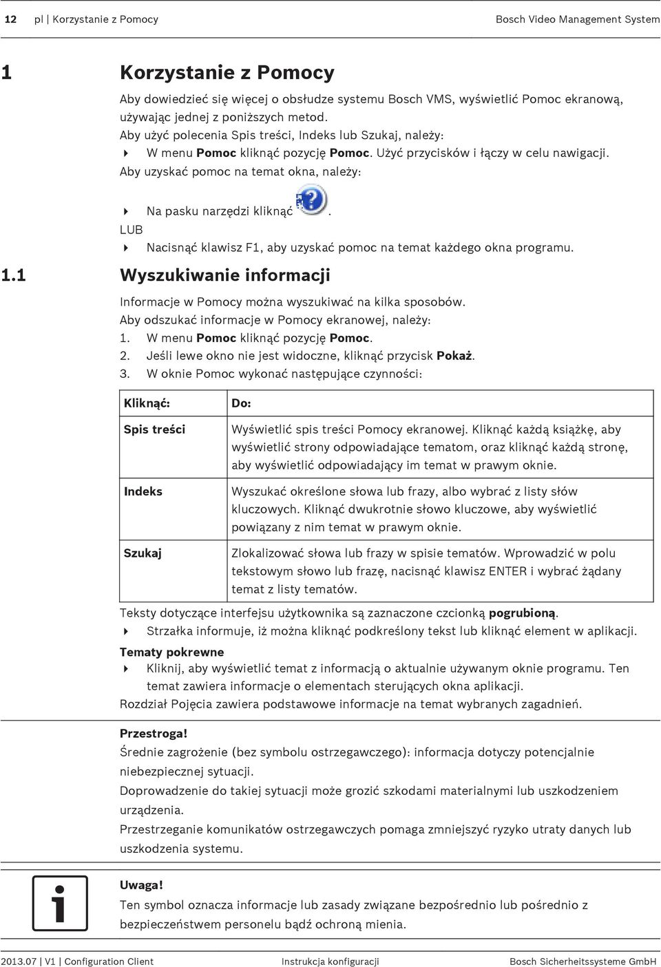 Aby uzyskać pomoc na temat okna, należy: 4 Na pasku narzędzi kliknąć. LUB 4 Nacisnąć klawisz F1, aby uzyskać pomoc na temat każdego okna programu. 1.