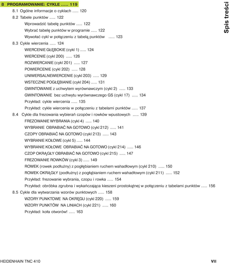 .. 128 UNIWERSALNEWIERCENIE (cykl 203)... 129 WSTECZNE POGŁ BIANIE (cykl 204)... 131 GWINTOWANIE z uchwytem wyrównawczym (cykl 2)... 133 GWINTOWANIE bez uchwytu wyrównawczego GS (cykl 17).