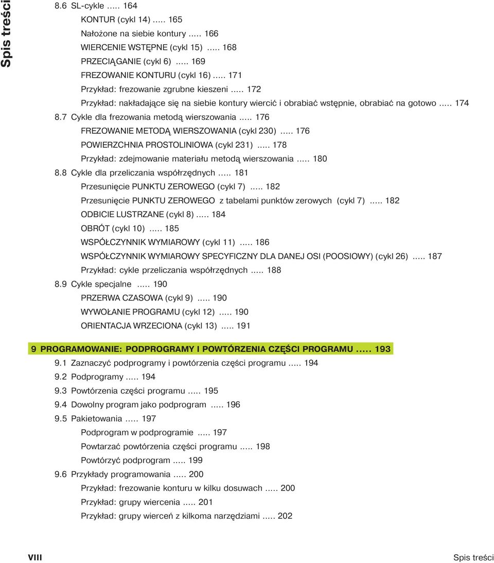 .. 176 FREZOWANIE METOD WIERSZOWANIA (cykl 230)... 176 POWIERZCHNIA PROSTOLINIOWA (cykl 231)... 178 Przykład: zdejmowanie materiału metod wierszowania... 180 8.8 Cykle dla przeliczania współrz dnych.