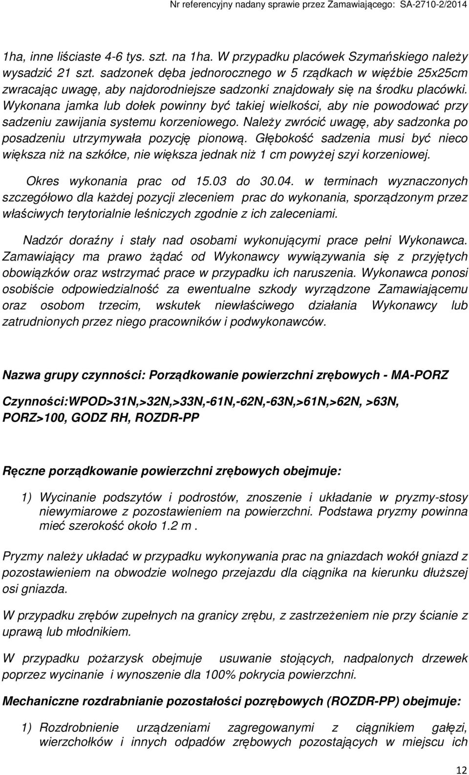 Wykonana jamka lub dołek powinny być takiej wielkości, aby nie powodować przy sadzeniu zawijania systemu korzeniowego. Należy zwrócić uwagę, aby sadzonka po posadzeniu utrzymywała pozycję pionową.