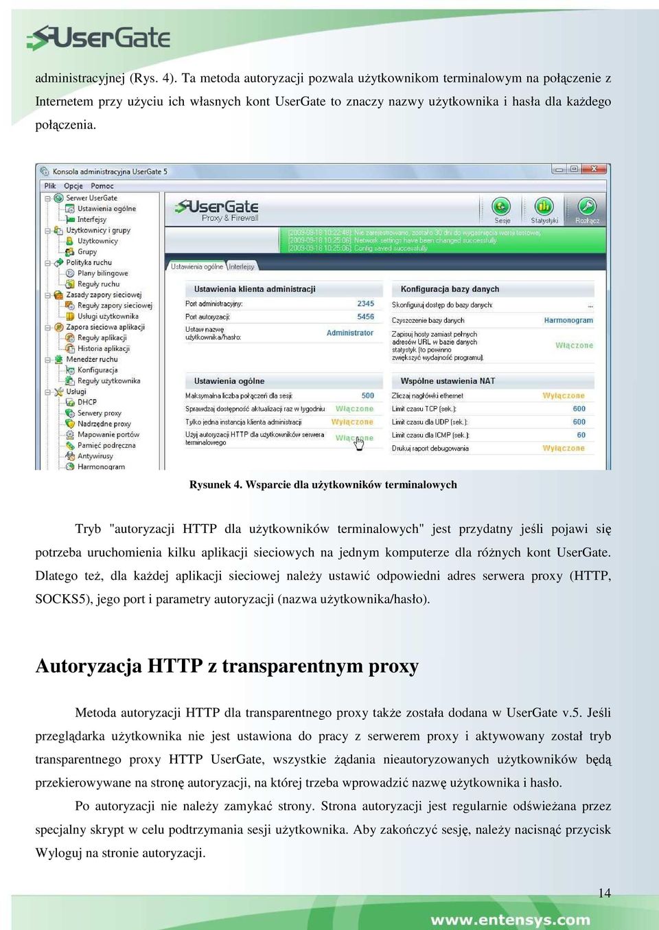 Wsparcie dla uŝytkowników terminalowych Tryb "autoryzacji HTTP dla uŝytkowników terminalowych" jest przydatny jeśli pojawi się potrzeba uruchomienia kilku aplikacji sieciowych na jednym komputerze