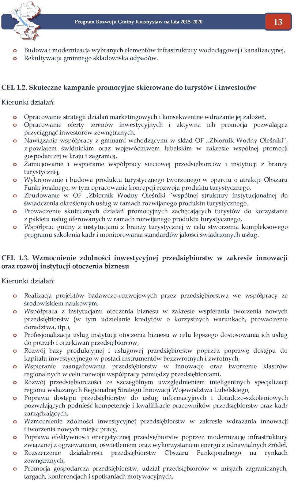 Skuteczne kampanie prmcyjne skierwane d turystów i inwestrów Kierunki działań: Opracwanie strategii działań marketingwych i knsekwentne wdrażanie jej załżeń, Opracwanie ferty terenów inwestycyjnych i