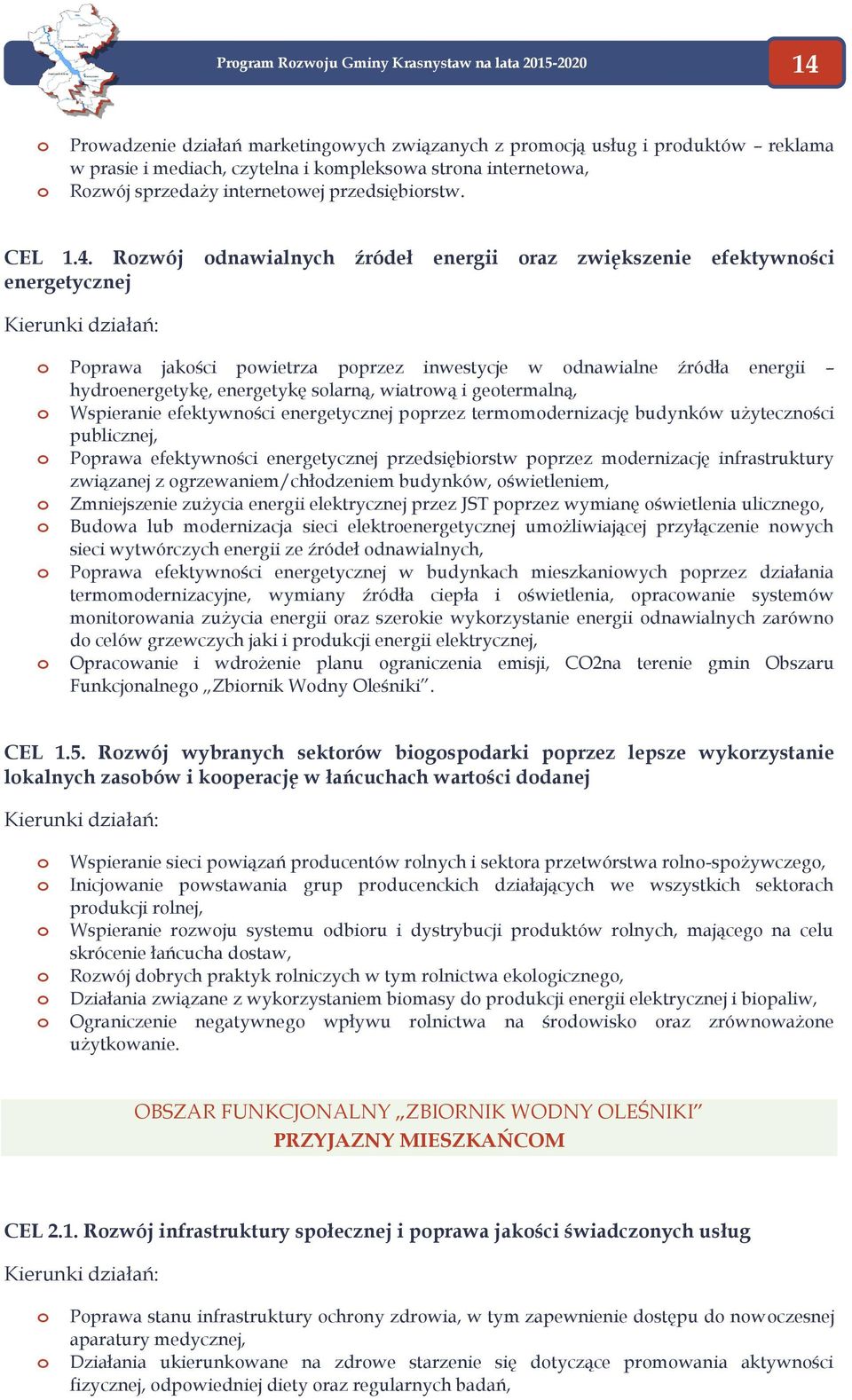 Rzwój dnawialnych źródeł energii raz zwiększenie efektywnści energetycznej Kierunki działań: Pprawa jakści pwietrza pprzez inwestycje w dnawialne źródła energii hydrenergetykę, energetykę slarną,