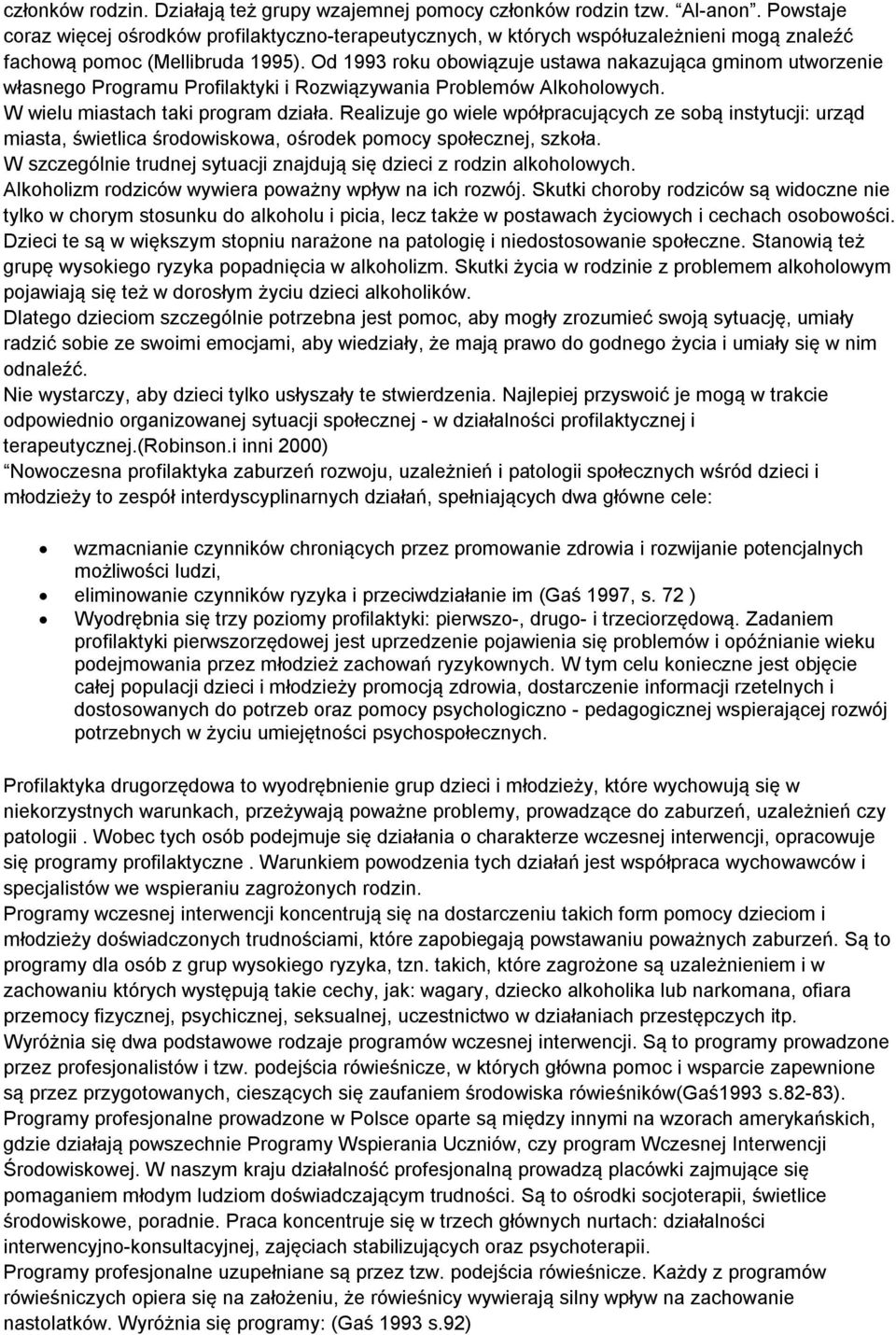 Od 1993 roku obowiązuje ustawa nakazująca gminom utworzenie własnego Programu Profilaktyki i Rozwiązywania Problemów Alkoholowych. W wielu miastach taki program działa.