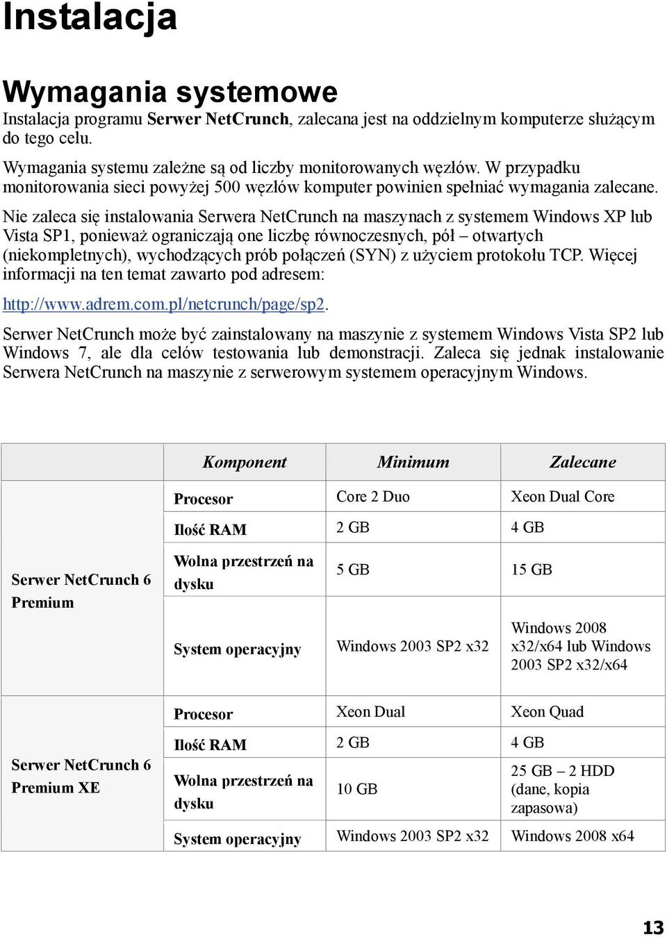 Nie zaleca się instalowania Serwera NetCrunch na maszynach z systemem Windows XP lub Vista SP1, ponieważ ograniczają one liczbę równoczesnych, pół otwartych (niekompletnych), wychodzących prób