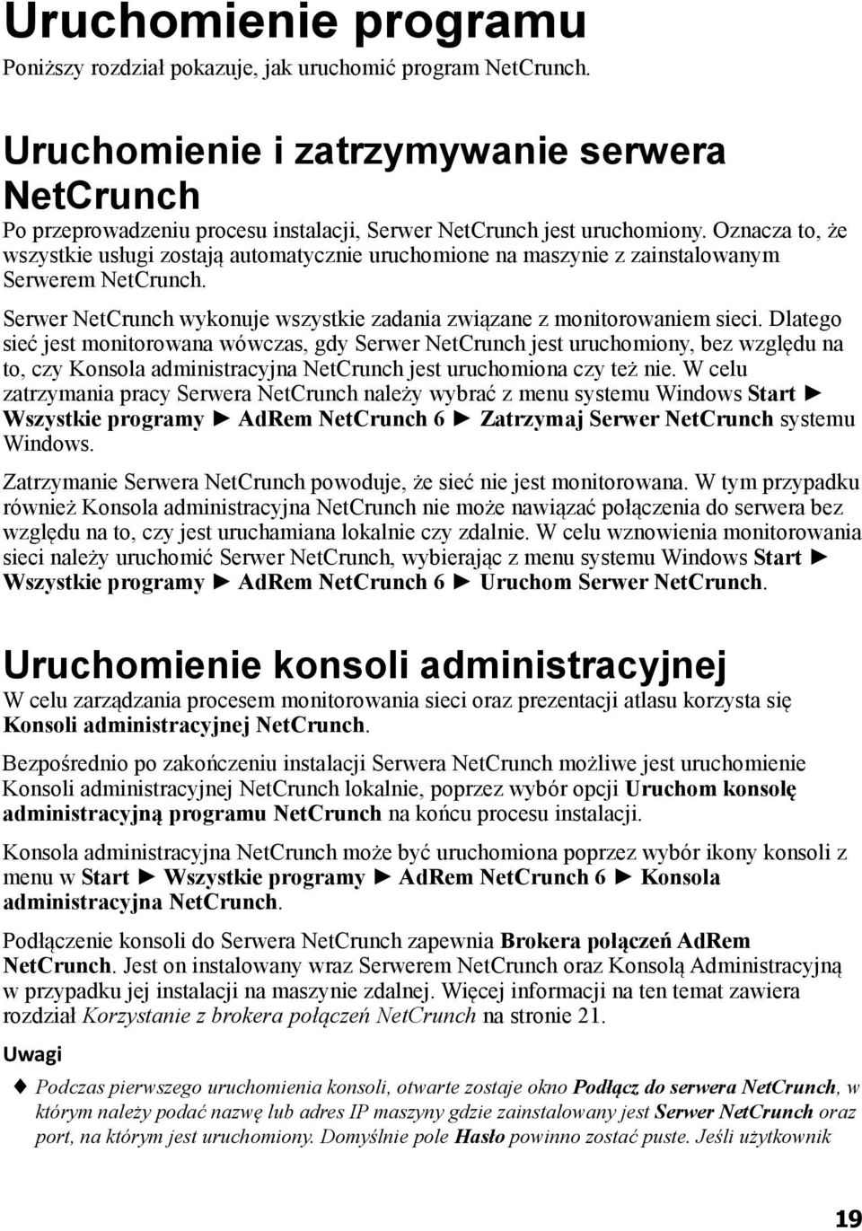 Oznacza to, że wszystkie usługi zostają automatycznie uruchomione na maszynie z zainstalowanym Serwerem NetCrunch. Serwer NetCrunch wykonuje wszystkie zadania związane z monitorowaniem sieci.