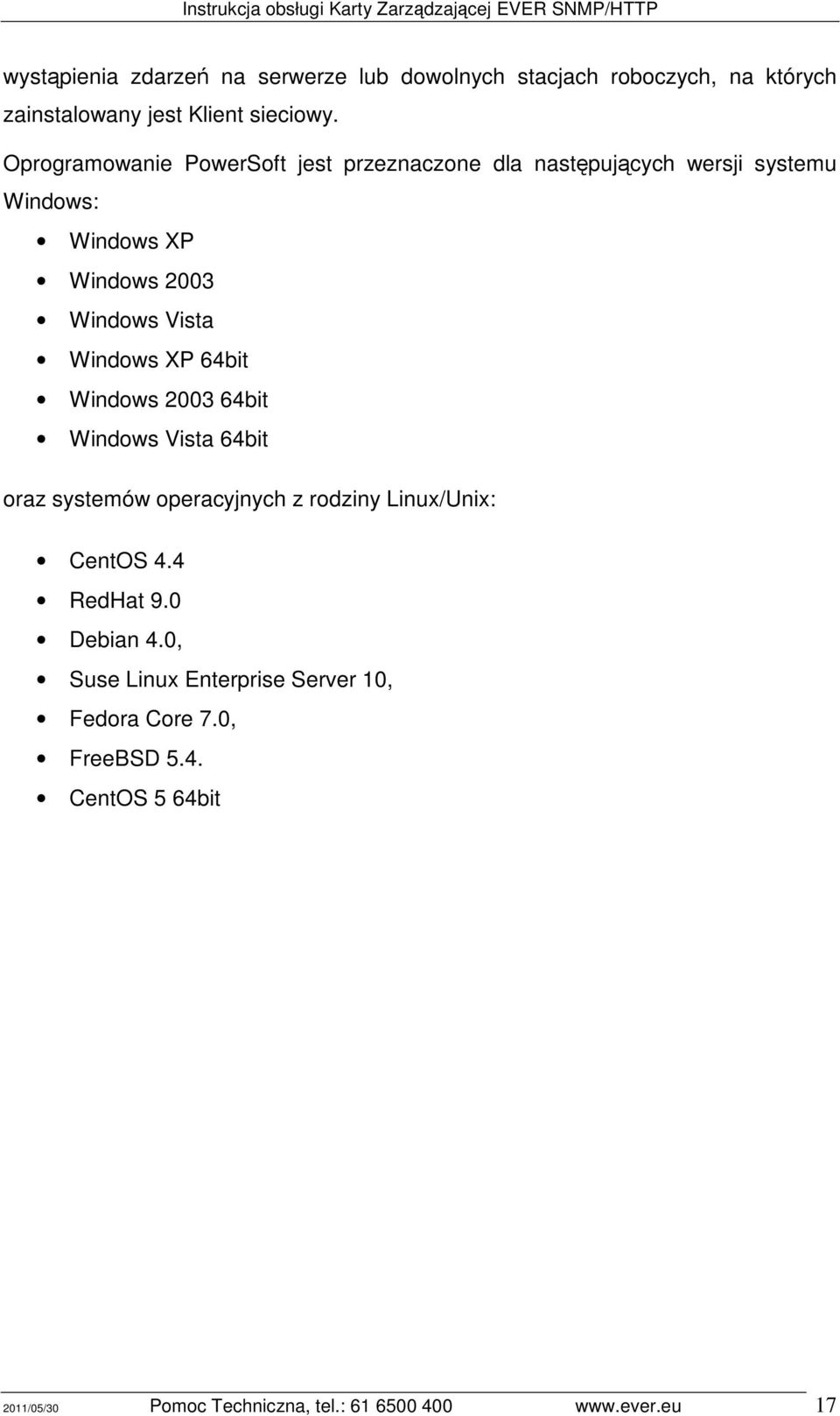 Windows XP 64bit Windows 2003 64bit Windows Vista 64bit oraz systemów operacyjnych z rodziny Linux/Unix: CentOS 4.4 RedHat 9.