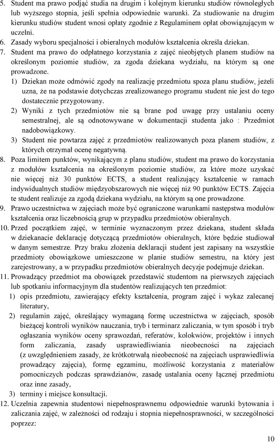 Student ma prawo do odpłatnego korzystania z zajęć nieobjętych planem studiów na określonym poziomie studiów, za zgoda dziekana wydziału, na którym są one prowadzone.