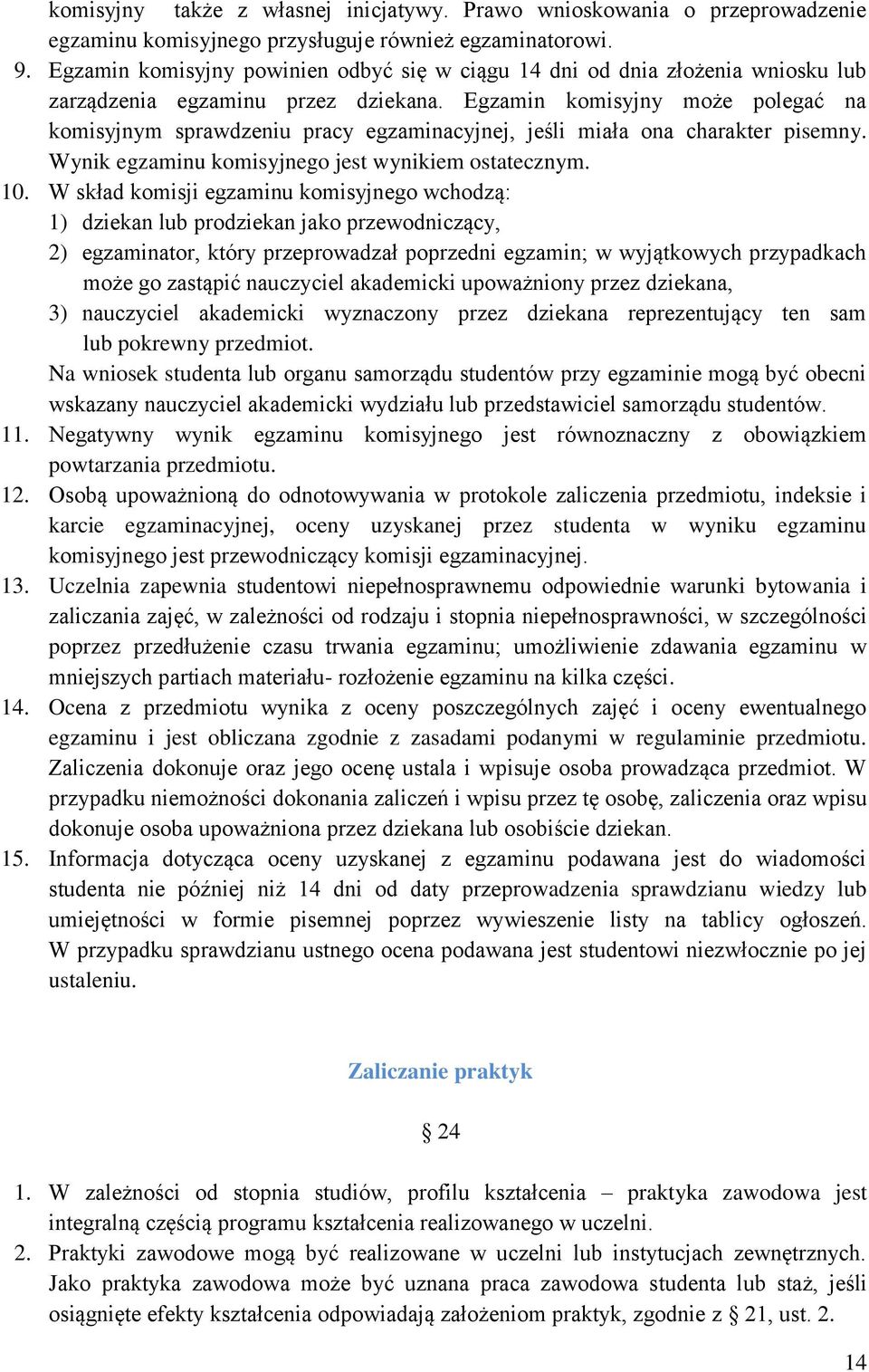 Egzamin komisyjny może polegać na komisyjnym sprawdzeniu pracy egzaminacyjnej, jeśli miała ona charakter pisemny. Wynik egzaminu komisyjnego jest wynikiem ostatecznym. 10.