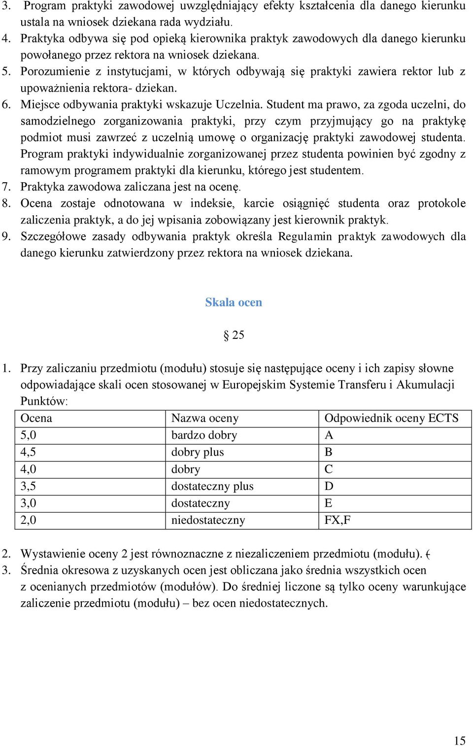 Porozumienie z instytucjami, w których odbywają się praktyki zawiera rektor lub z upoważnienia rektora- dziekan. 6. Miejsce odbywania praktyki wskazuje Uczelnia.