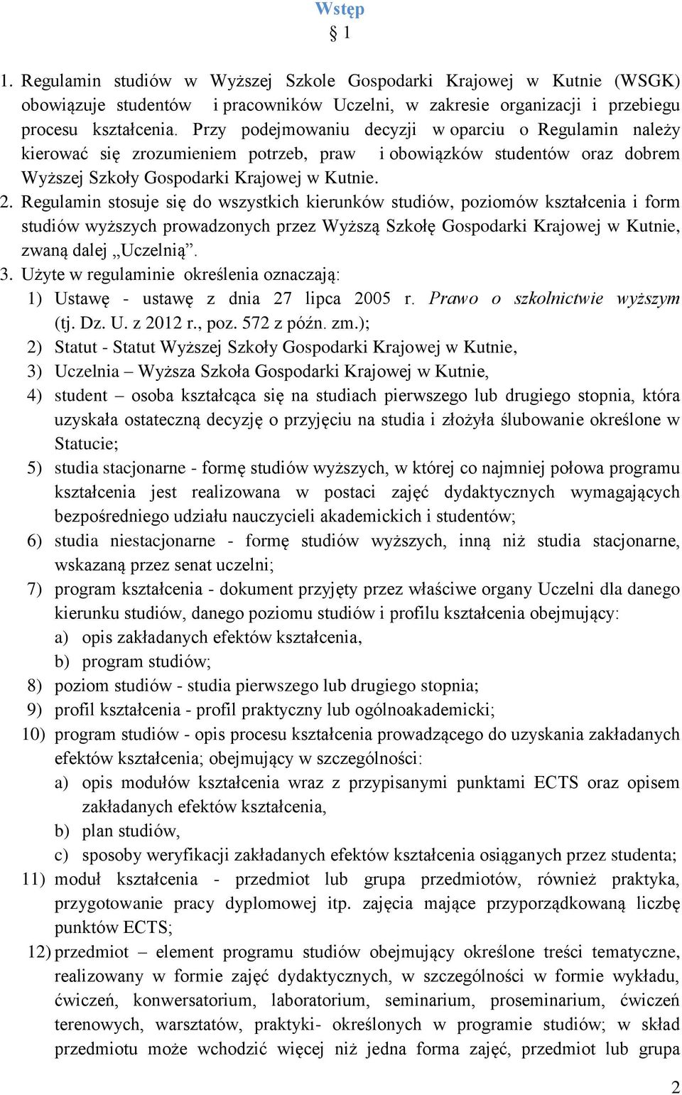 Regulamin stosuje się do wszystkich kierunków studiów, poziomów kształcenia i form studiów wyższych prowadzonych przez Wyższą Szkołę Gospodarki Krajowej w Kutnie, zwaną dalej Uczelnią. 3.