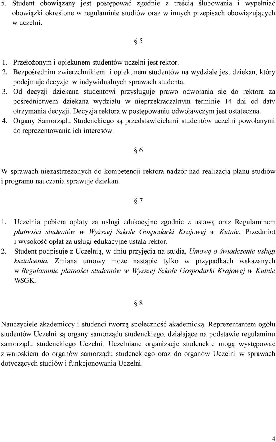 Od decyzji dziekana studentowi przysługuje prawo odwołania się do rektora za pośrednictwem dziekana wydziału w nieprzekraczalnym terminie 14 dni od daty otrzymania decyzji.