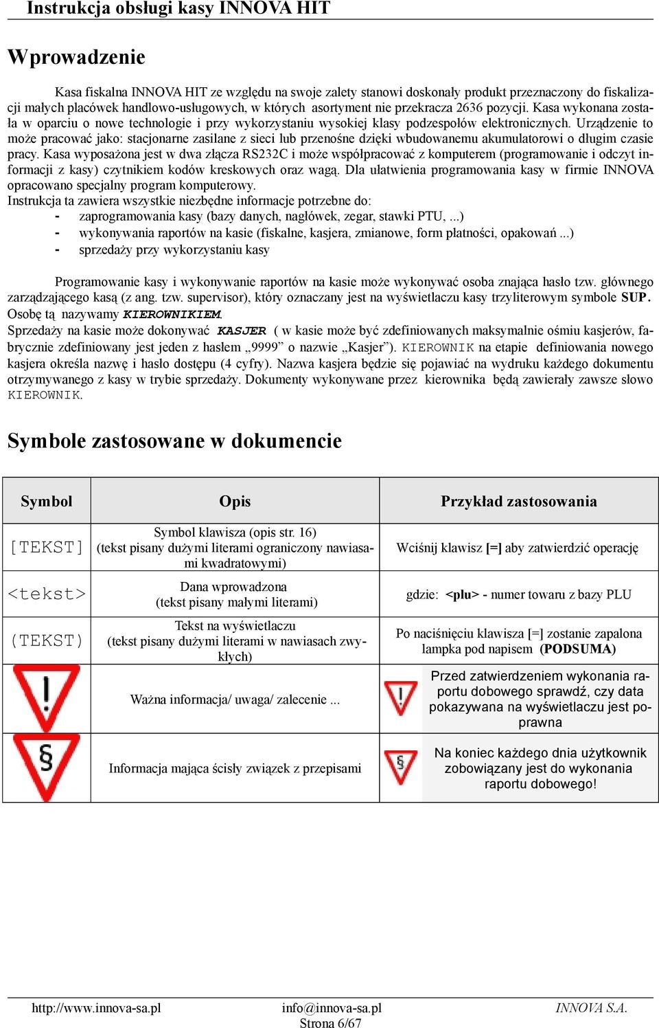 Urządzenie to może pracować jako: stacjonarne zasilane z sieci lub przenośne dzięki wbudowanemu akumulatorowi o długim czasie pracy.