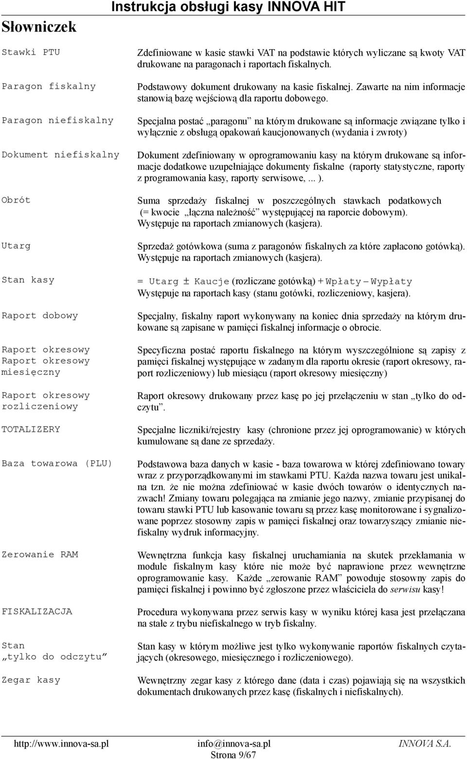 Paragon niefiskalny Dokument niefiskalny Obrót Utarg Stan kasy Raport dobowy Raport okresowy Raport okresowy miesięczny Raport okresowy rozliczeniowy TOTALIZERY Baza towarowa (PLU) Zerowanie RAM