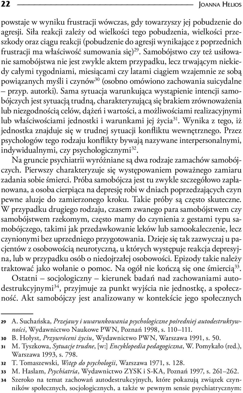 Samobójstwo czy też usiłowanie samobójstwa nie jest zwykle aktem przypadku, lecz trwającym niekiedy całymi tygodniami, miesiącami czy latami ciągiem wzajemnie ze sobą powiązanych myśli i czynów 30