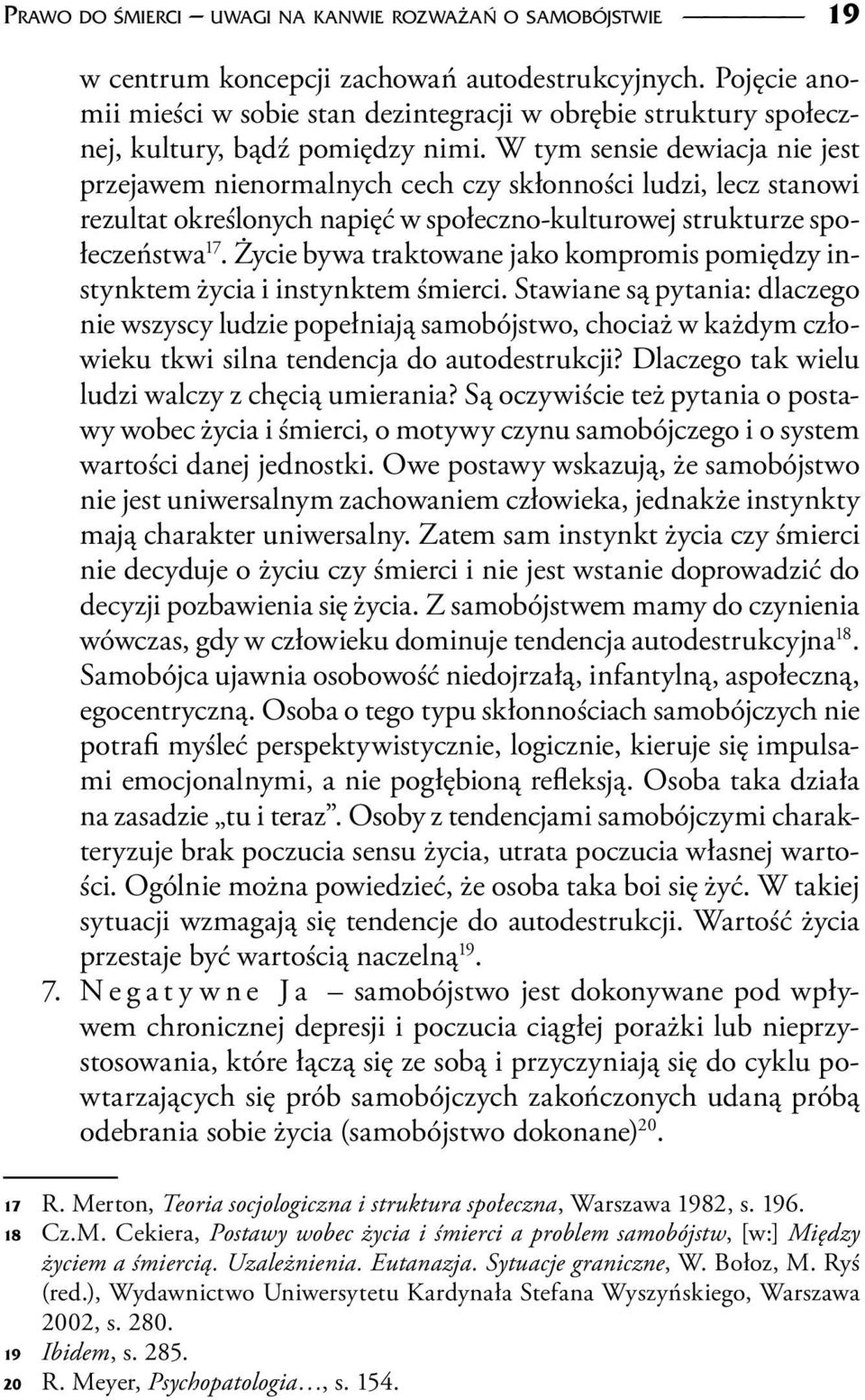 W tym sensie dewiacja nie jest przejawem nienormalnych cech czy skłonności ludzi, lecz stanowi rezultat określonych napięć w społeczno-kulturowej strukturze społeczeństwa 17.