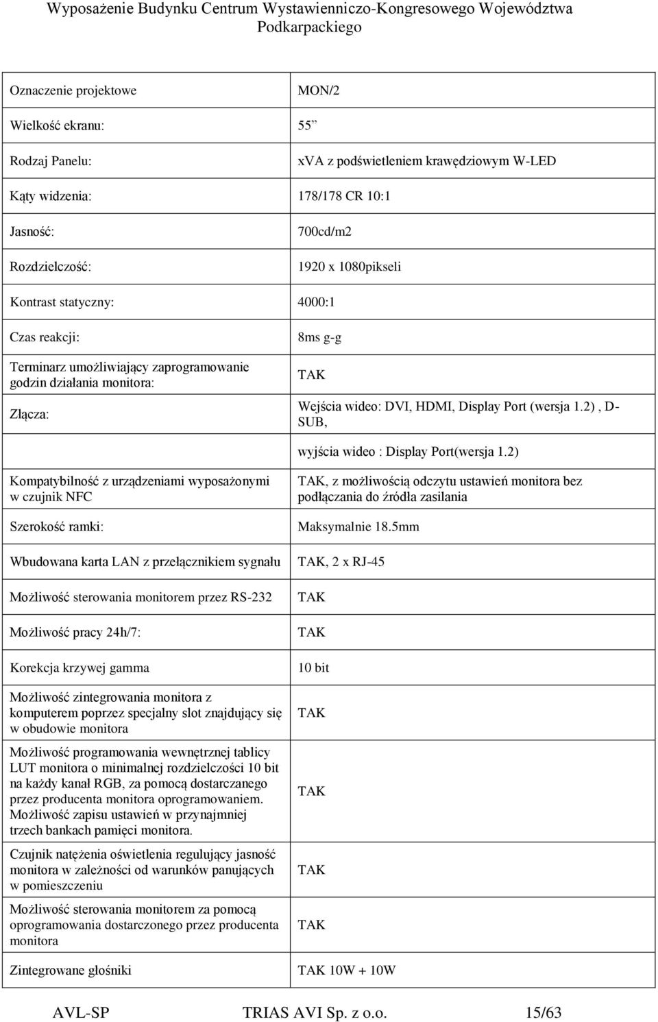 2) Kompatybilność z urządzeniami wyposażonymi w czujnik NFC Szerokość ramki: Wbudowana karta LAN z przełącznikiem sygnału Możliwość sterowania monitorem przez RS-232 Możliwość pracy 24h/7: Korekcja