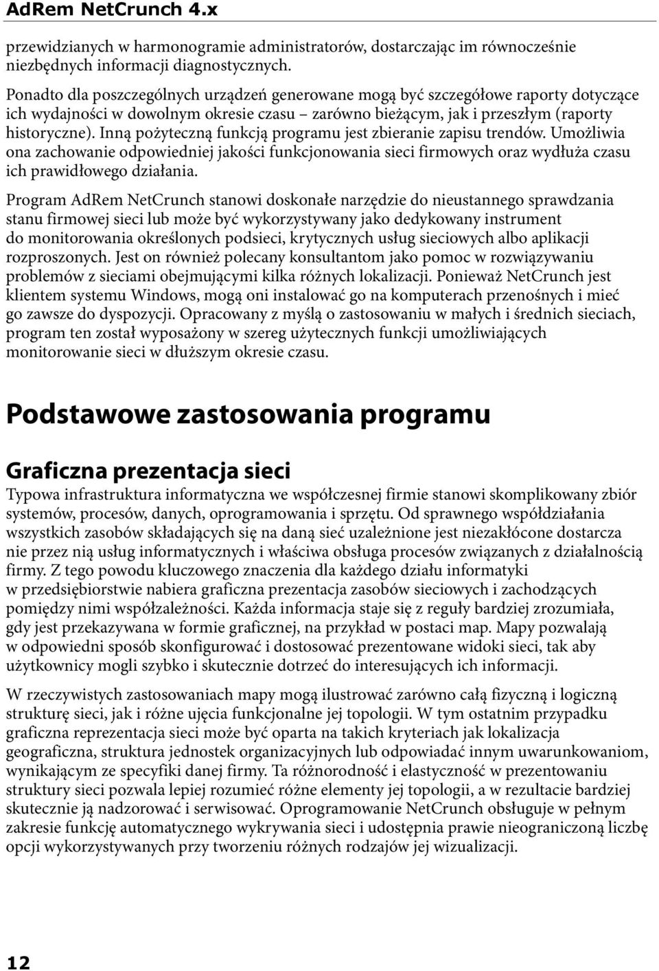 Inną pożyteczną funkcją programu jest zbieranie zapisu trendów. Umożliwia ona zachowanie odpowiedniej jakości funkcjonowania sieci firmowych oraz wydłuża czasu ich prawidłowego działania.