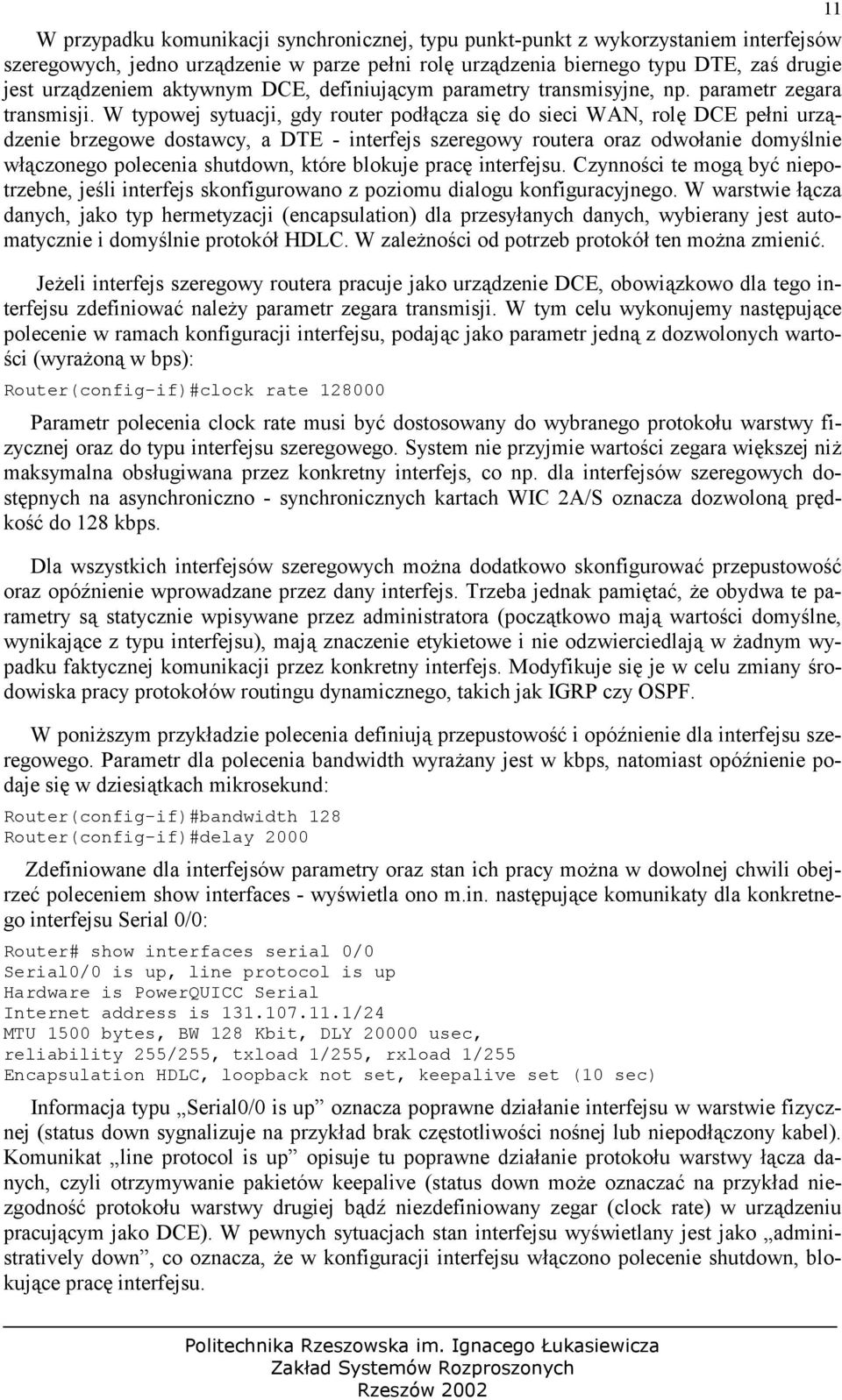 W typowej sytuacji, gdy router podcza si do sieci WAN, rol DCE peni urzdzenie brzegowe dostawcy, a DTE - interfejs szeregowy routera oraz odwoanie domy!