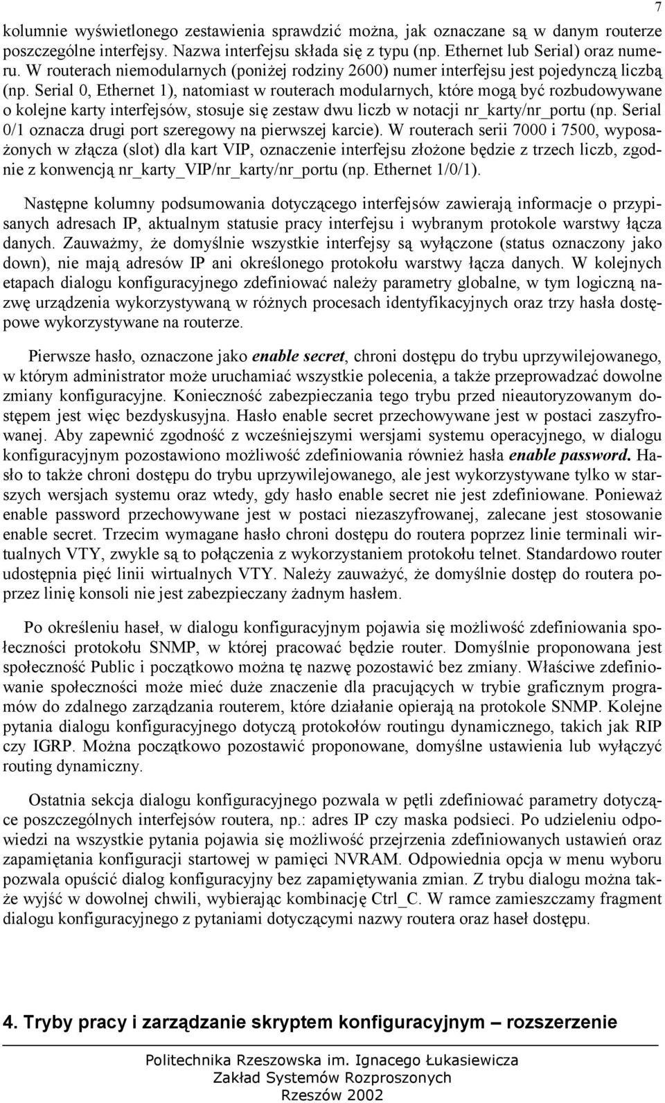 Serial 0, Ethernet 1), natomiast w routerach modularnych, które mog by" rozbudowywane o kolejne karty interfejsów, stosuje si zestaw dwu liczb w notacji nr_karty/nr_portu (np.