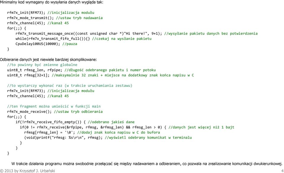 ", 9+1); //wysyłanie pakietu danych bez potwierdzenia while(rfm7x_transmit_fifo_full()){ //czekaj na wysłanie pakietu CpuDelay100US(10000); //pauza Odbieranie danych jest niewiele bardziej