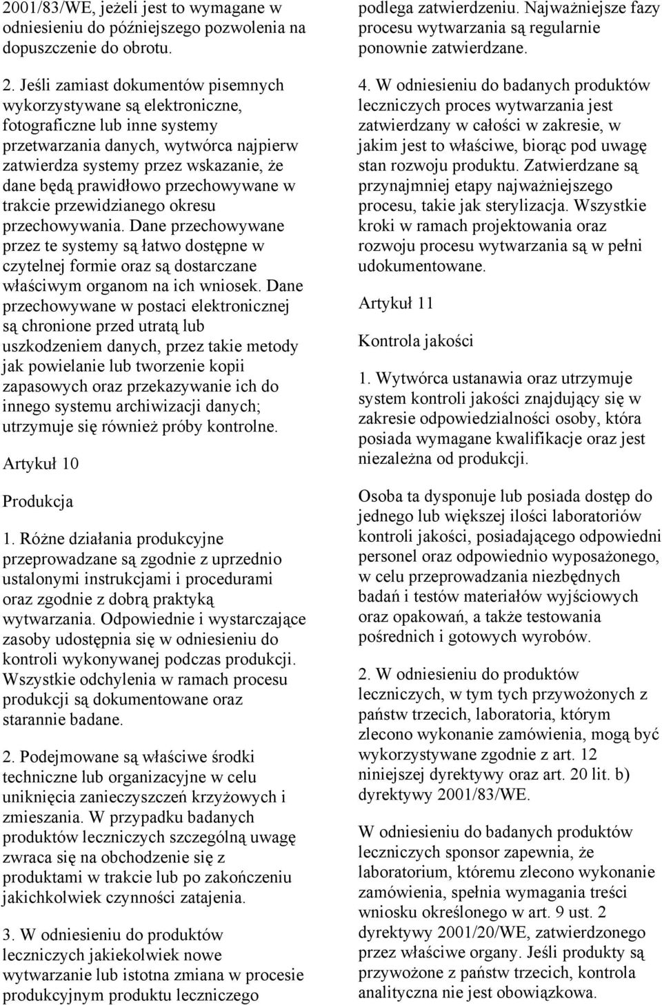 przechowywane w trakcie przewidzianego okresu przechowywania. Dane przechowywane przez te systemy są łatwo dostępne w czytelnej formie oraz są dostarczane właściwym organom na ich wniosek.