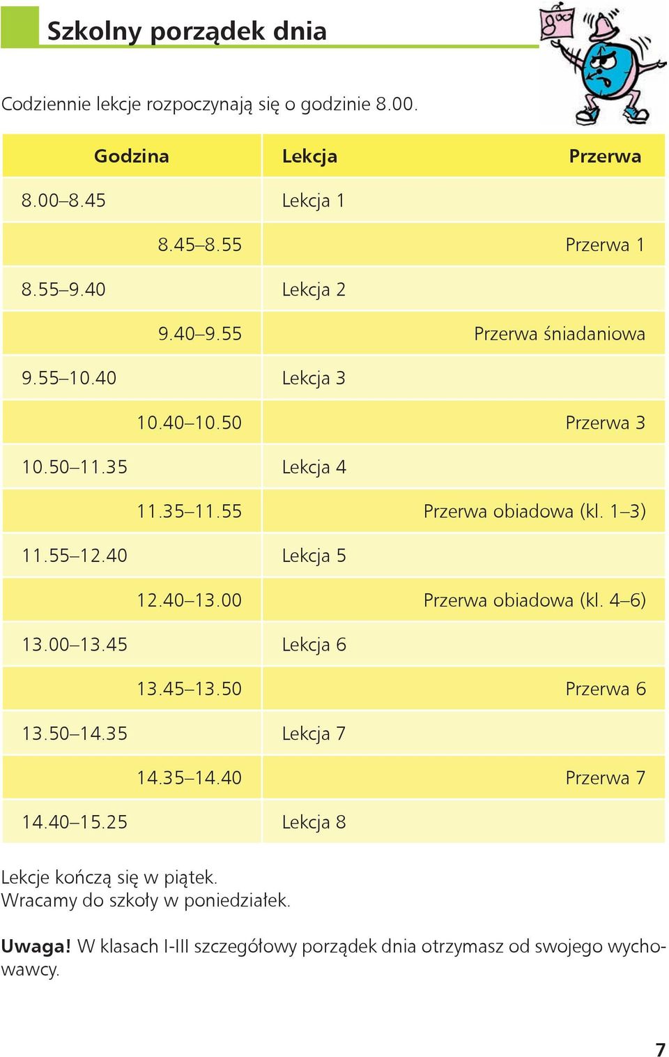 55 12.40 Lekcja 5 12.40 13.00 Przerwa obiadowa (kl. 4 6) 13.00 13.45 Lekcja 6 13.45 13.50 Przerwa 6 13.50 14.35 Lekcja 7 14.35 14.40 Przerwa 7 14.