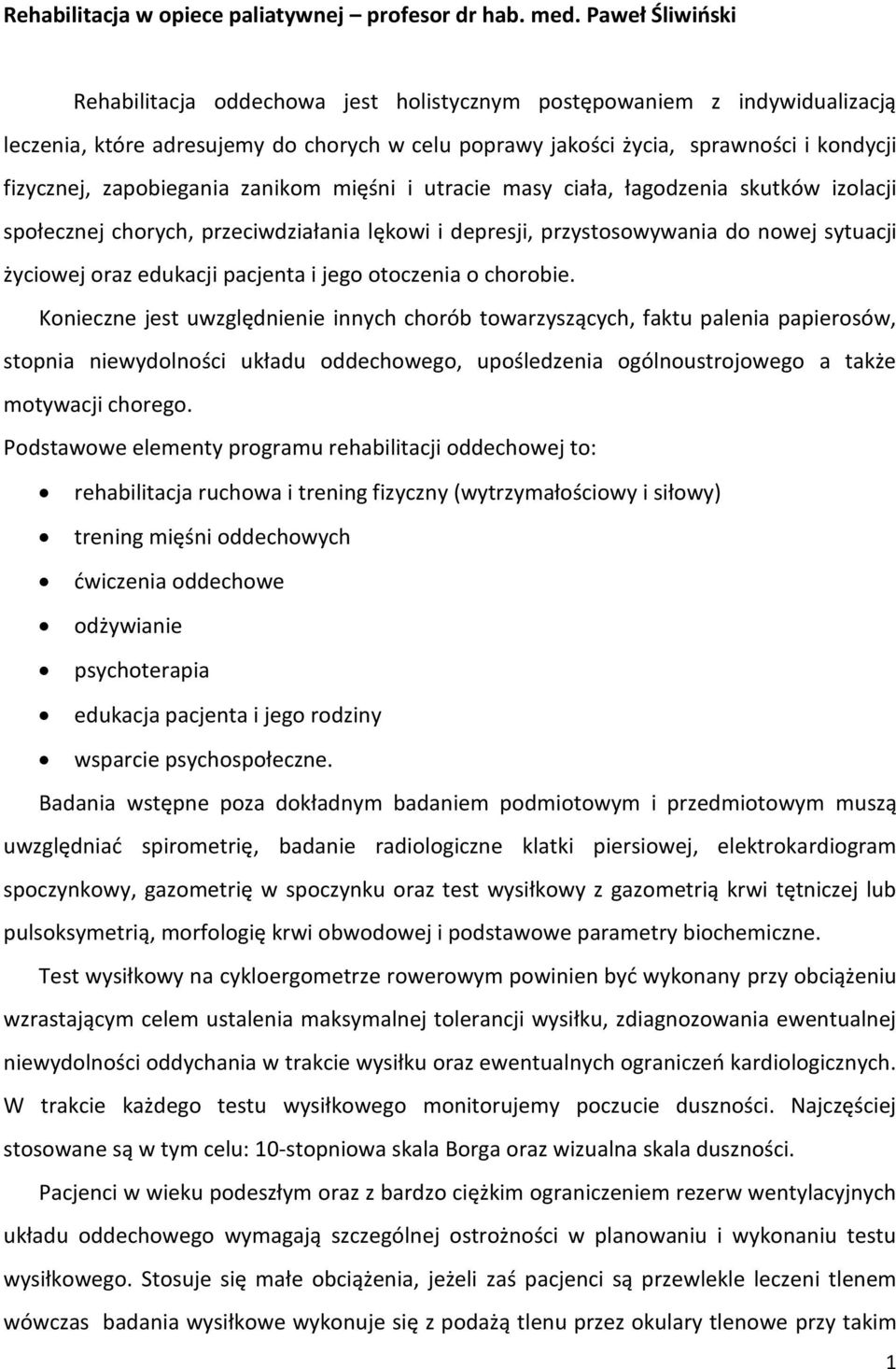 zapobiegania zanikom mięśni i utracie masy ciała, łagodzenia skutków izolacji społecznej chorych, przeciwdziałania lękowi i depresji, przystosowywania do nowej sytuacji życiowej oraz edukacji