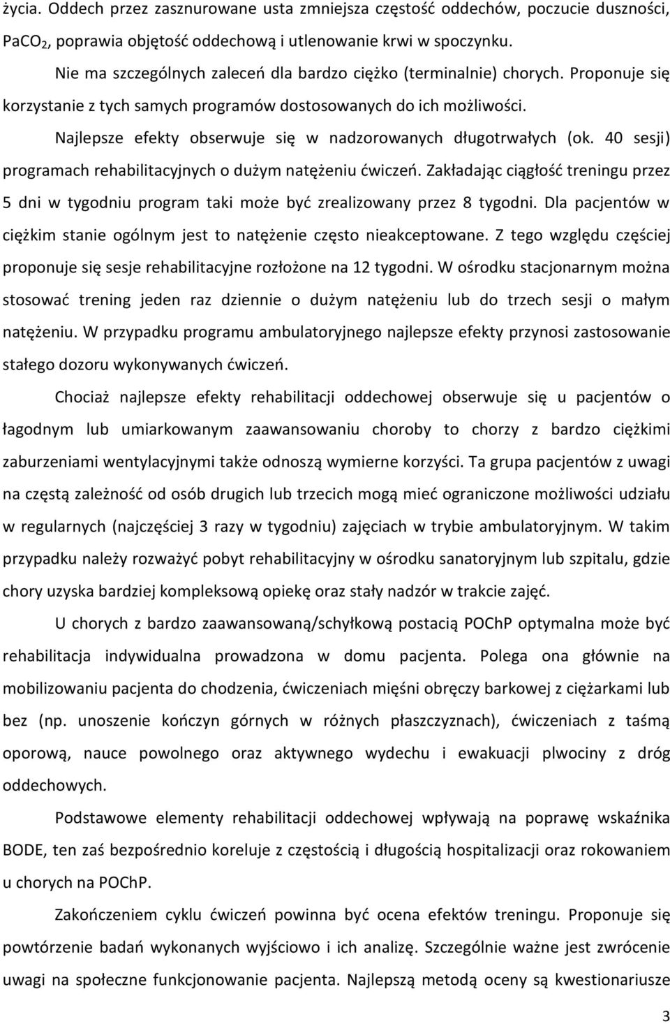 Najlepsze efekty obserwuje się w nadzorowanych długotrwałych (ok. 40 sesji) programach rehabilitacyjnych o dużym natężeniu ćwiczeń.