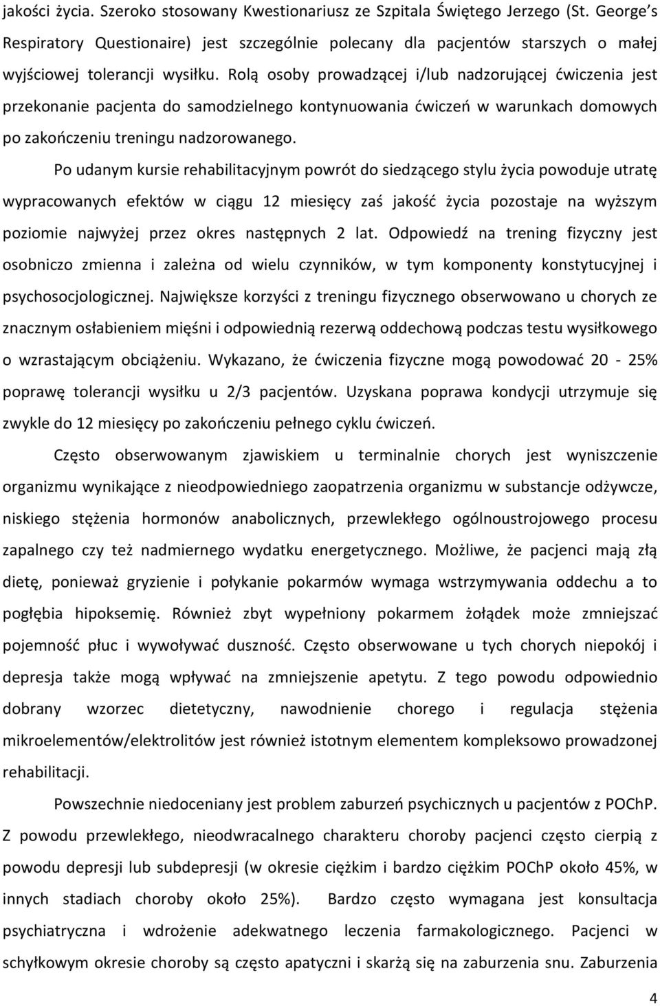 Rolą osoby prowadzącej i/lub nadzorującej ćwiczenia jest przekonanie pacjenta do samodzielnego kontynuowania ćwiczeń w warunkach domowych po zakończeniu treningu nadzorowanego.