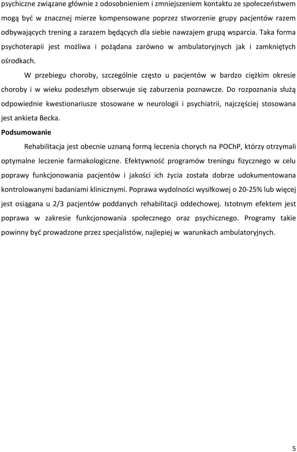 W przebiegu choroby, szczególnie często u pacjentów w bardzo ciężkim okresie choroby i w wieku podeszłym obserwuje się zaburzenia poznawcze.