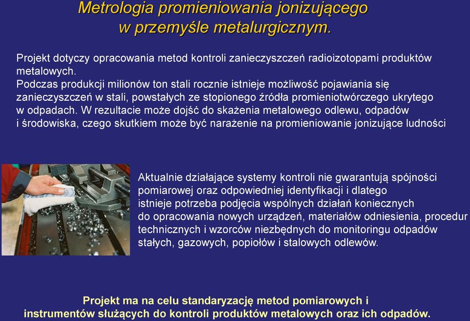 W rezultacie może dojść do skażenia metalowego odlewu, odpadów i środowiska, czego skutkiem może być narażenie na promieniowanie jonizujące ludności Aktualnie działające systemy kontroli nie