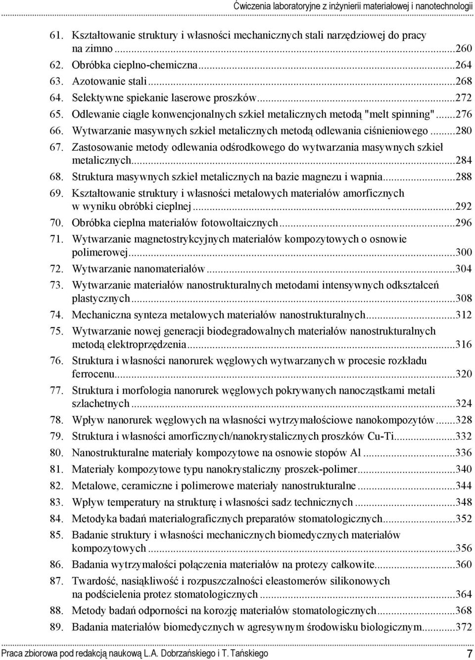 Wytwarzanie masywnych szkieł metalicznych metodą odlewania ci nieniowego... 280 67. Zastosowanie metody odlewania od rodkowego do wytwarzania masywnych szkieł metalicznych... 284 68.