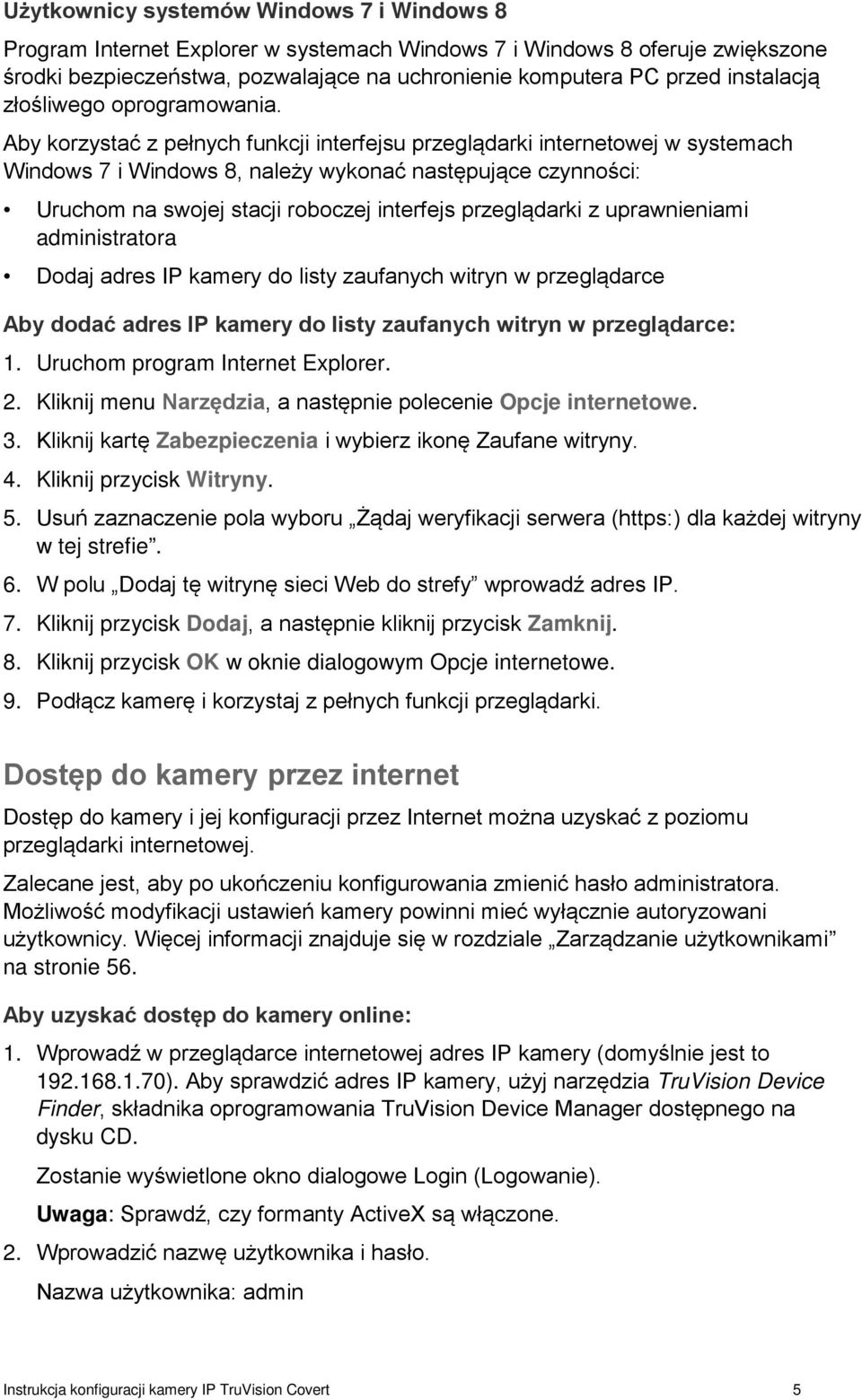 Aby korzystać z pełnych funkcji interfejsu przeglądarki internetowej w systemach Windows 7 i Windows 8, należy wykonać następujące czynności: Uruchom na swojej stacji roboczej interfejs przeglądarki