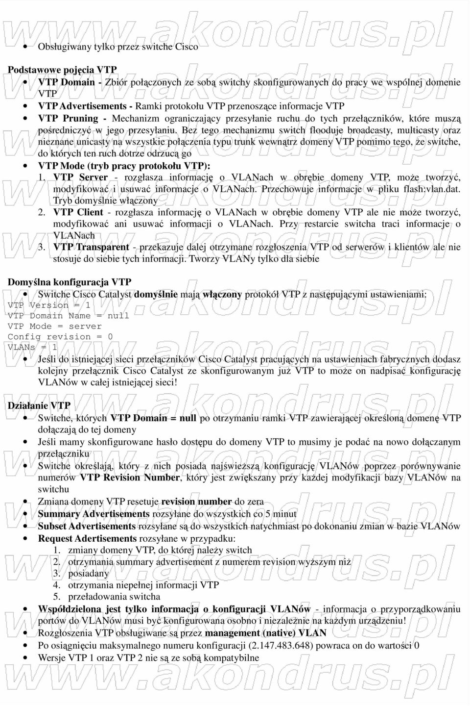 Bez tego mechanizmu switch flooduje broadcasty, multicasty oraz nieznane unicasty na wszystkie połączenia typu trunk wewnątrz domeny VTP pomimo tego, Ŝe switche, do których ten ruch dotrze odrzucą go