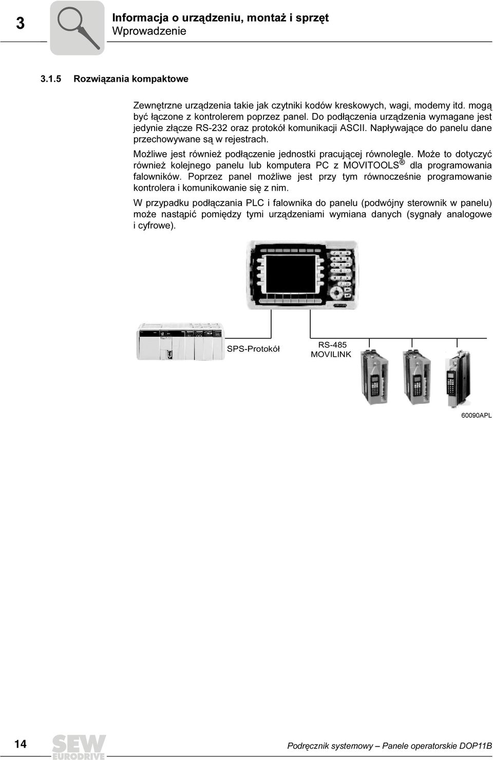 Możliwe jest również podłączenie jednostki pracującej równolegle. Może to dotyczyć również kolejnego panelu lub komputera PC z MOVITOOLS dla programowania falowników.