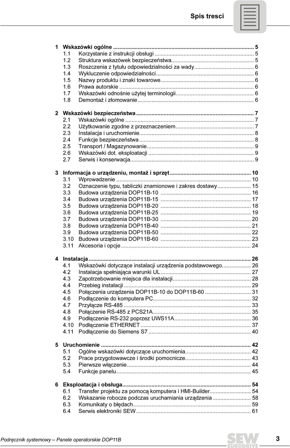 .. 6 2 Wskazówki bezpieczeństwa... 7 2.1 Wskazówki ogólne... 7 2.2 Użytkowanie zgodne z przeznaczeniem... 7 2.3 Instalacja i uruchomienie... 8 2.4 Funkcje bezpieczeństwa... 8 2.5 Transport / Magazynowanie.