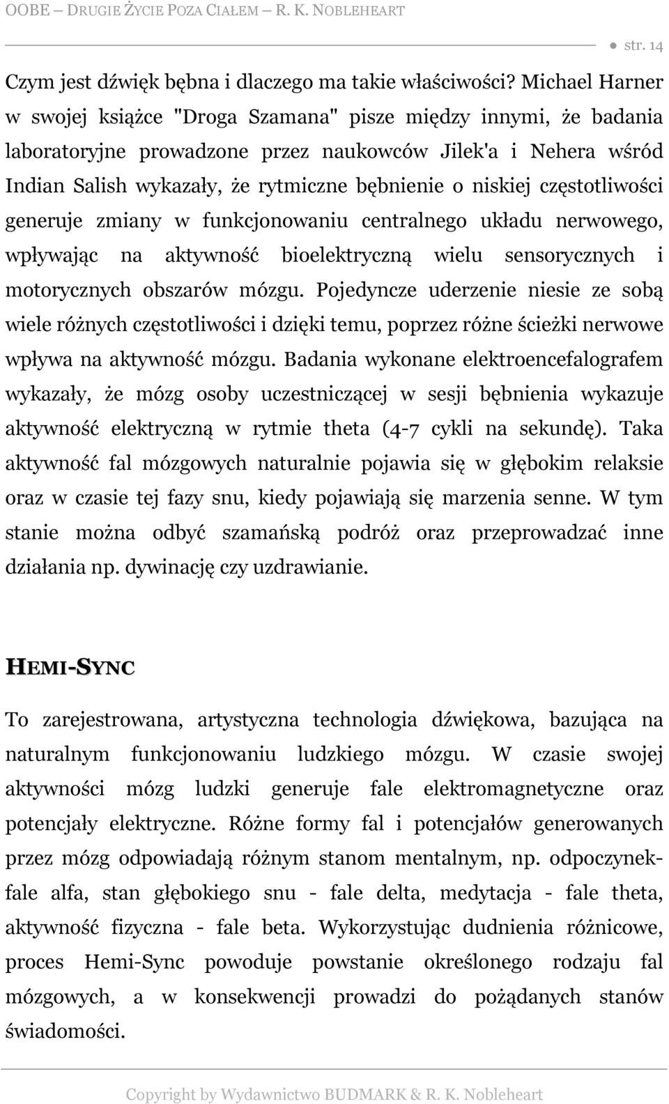 niskiej częstotliwości generuje zmiany w funkcjonowaniu centralnego układu nerwowego, wpływając na aktywność bioelektryczną wielu sensorycznych i motorycznych obszarów mózgu.