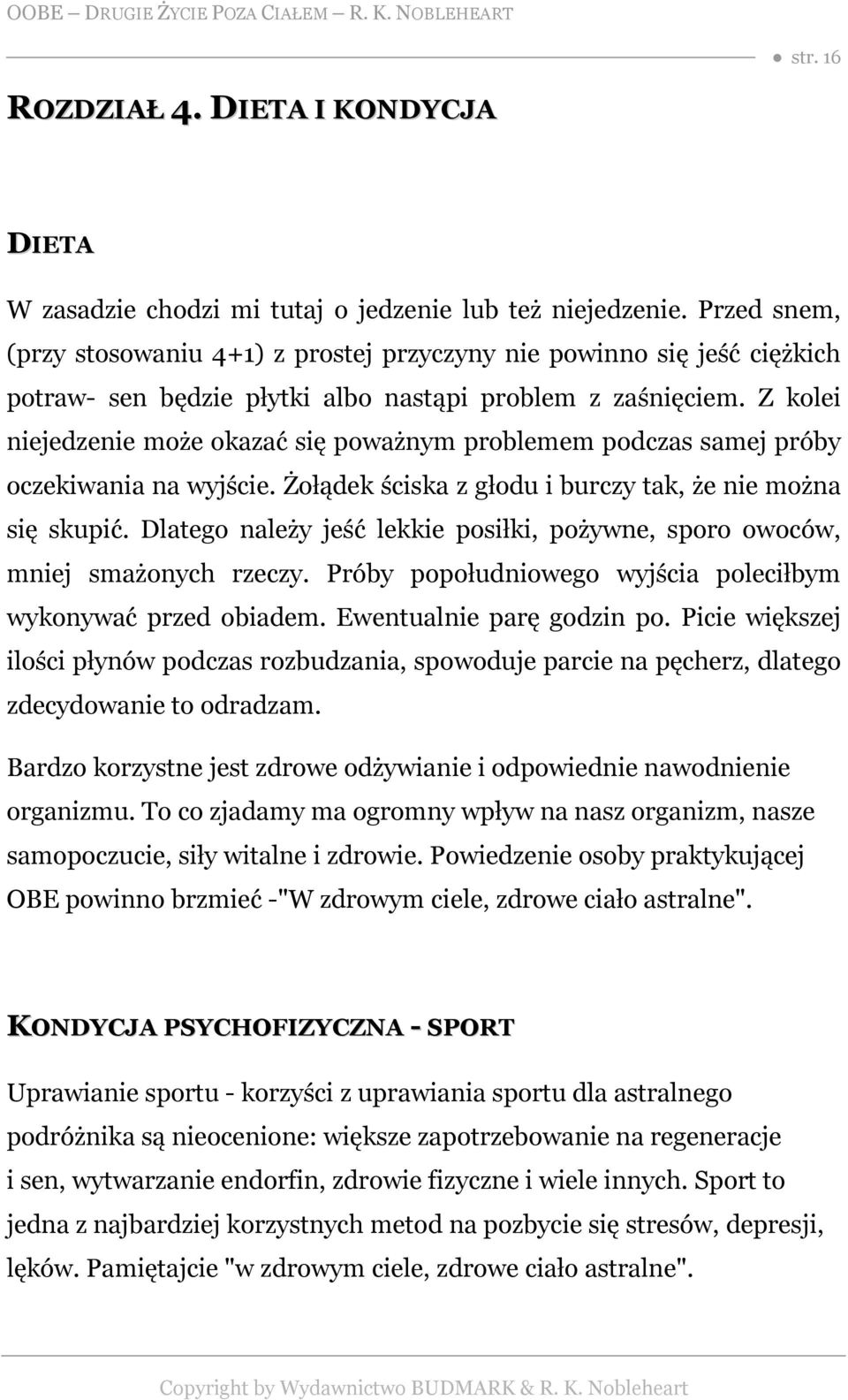 Z kolei niejedzenie może okazać się poważnym problemem podczas samej próby oczekiwania na wyjście. Żołądek ściska z głodu i burczy tak, że nie można się skupić.