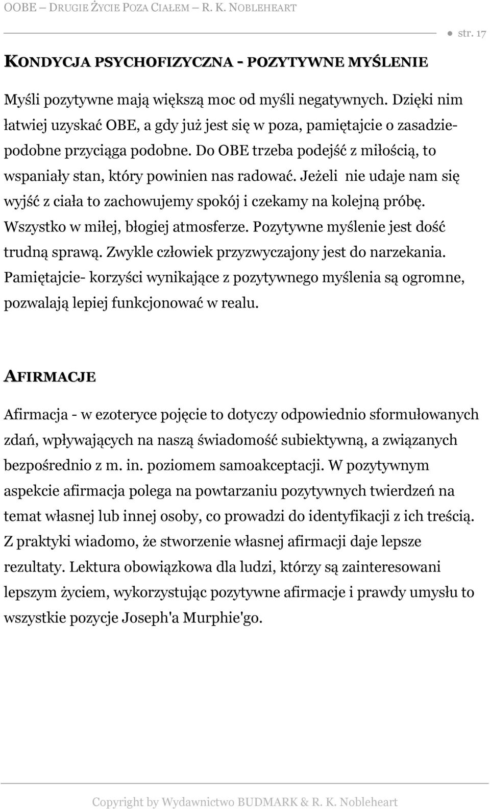 Jeżeli nie udaje nam się wyjść z ciała to zachowujemy spokój i czekamy na kolejną próbę. Wszystko w miłej, błogiej atmosferze. Pozytywne myślenie jest dość trudną sprawą.