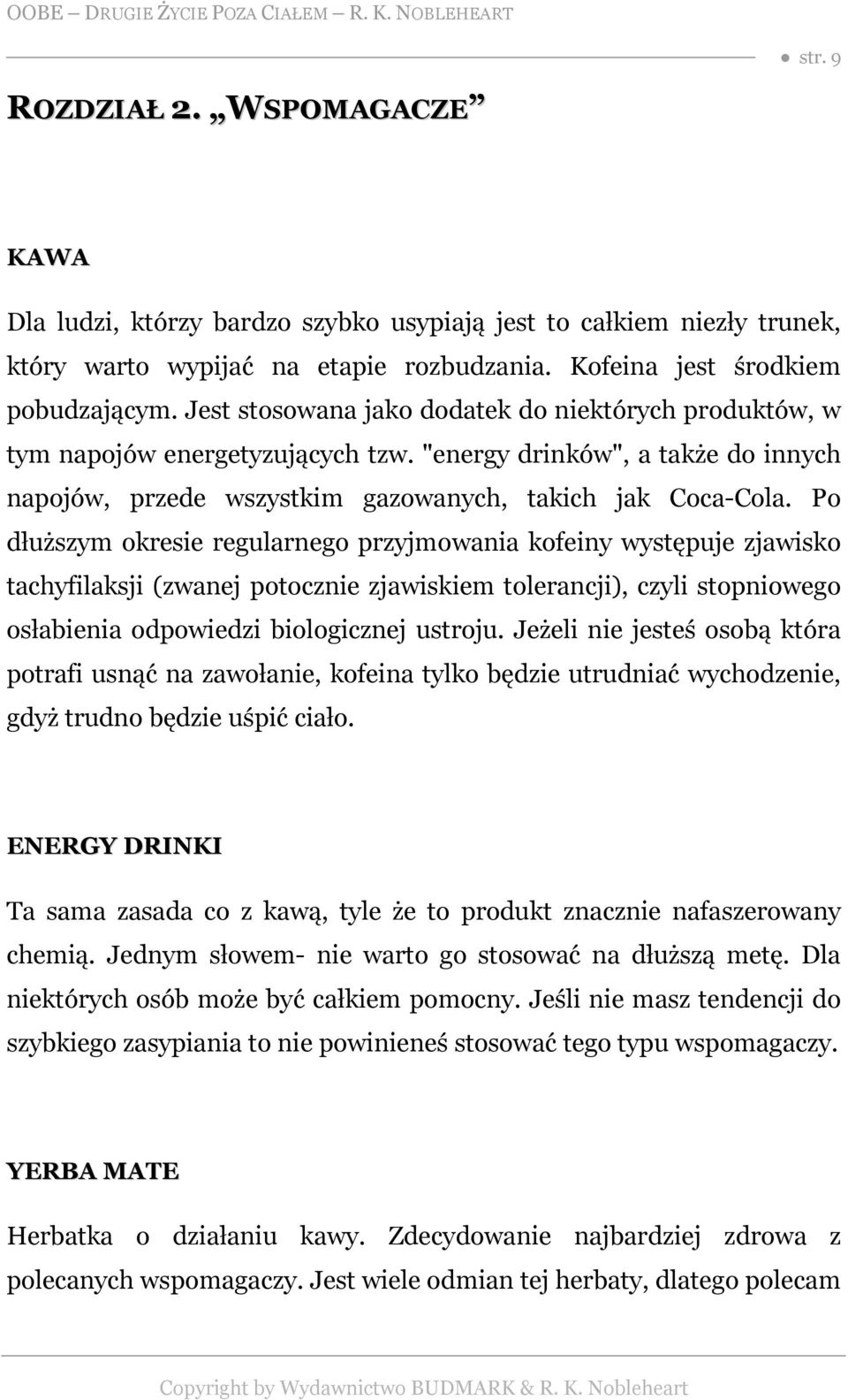 Po dłuższym okresie regularnego przyjmowania kofeiny występuje zjawisko tachyfilaksji (zwanej potocznie zjawiskiem tolerancji), czyli stopniowego osłabienia odpowiedzi biologicznej ustroju.