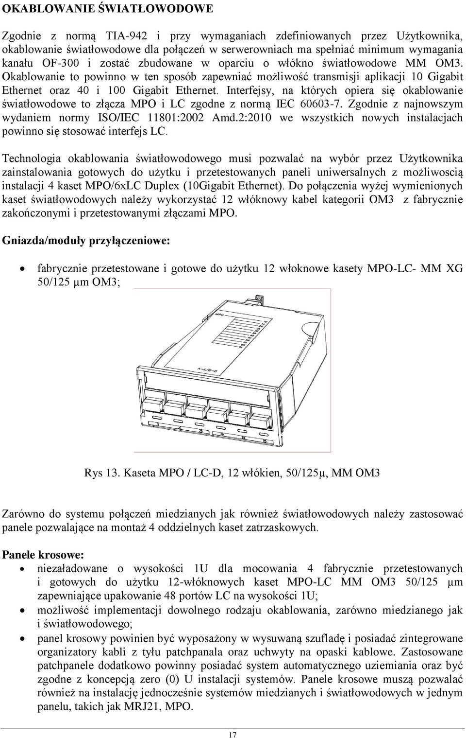 Interfejsy, na których piera się kablwanie światłwdwe t złącza MPO i LC zgdne z nrmą IEC 60603-7. Zgdnie z najnwszym wydaniem nrmy ISO/IEC 11801:2002 Amd.