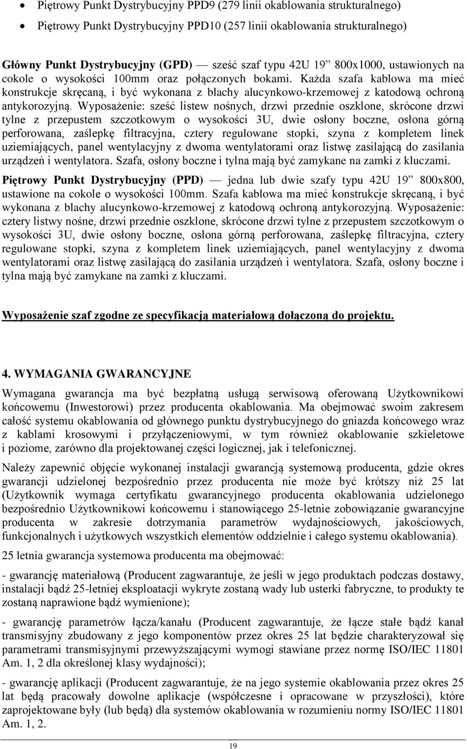 Wypsażenie: sześć listew nśnych, drzwi przednie szklne, skrócne drzwi tylne z przepustem szcztkwym wyskści 3U, dwie słny bczne, słna górną perfrwana, zaślepkę filtracyjna, cztery regulwane stpki,