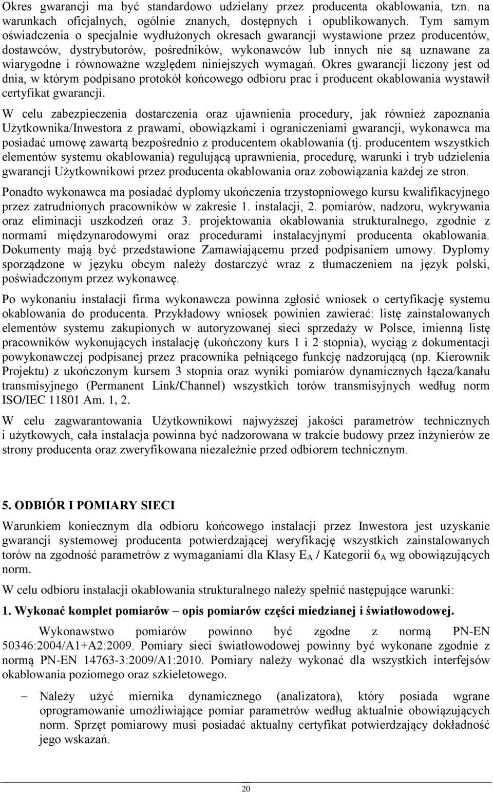 niniejszych wymagań. Okres gwarancji liczny jest d dnia, w którym pdpisan prtkół kńcweg dbiru prac i prducent kablwania wystawił certyfikat gwarancji.