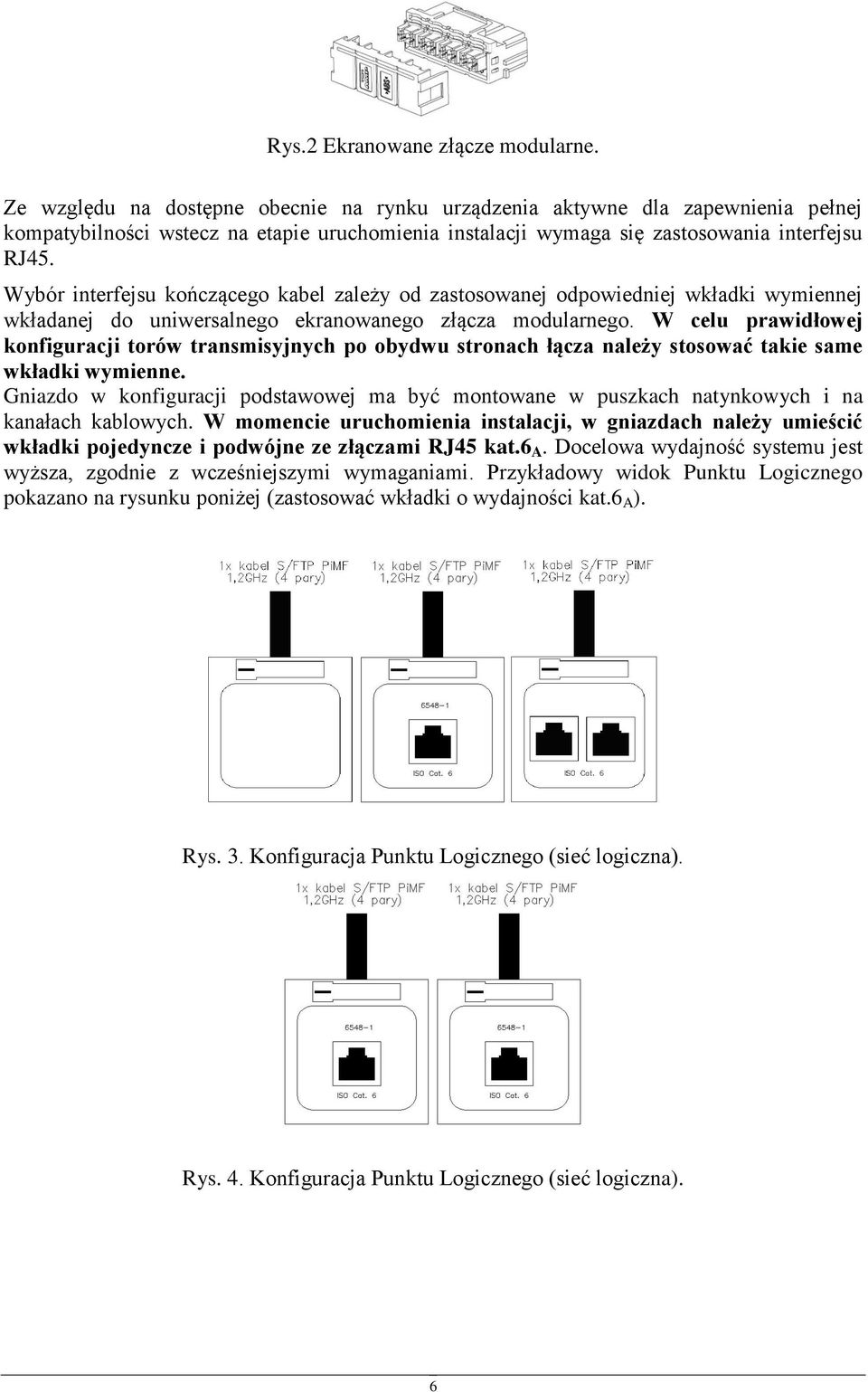 Wybór interfejsu kńcząceg kabel zależy d zastswanej dpwiedniej wkładki wymiennej wkładanej d uniwersalneg ekranwaneg złącza mdularneg.