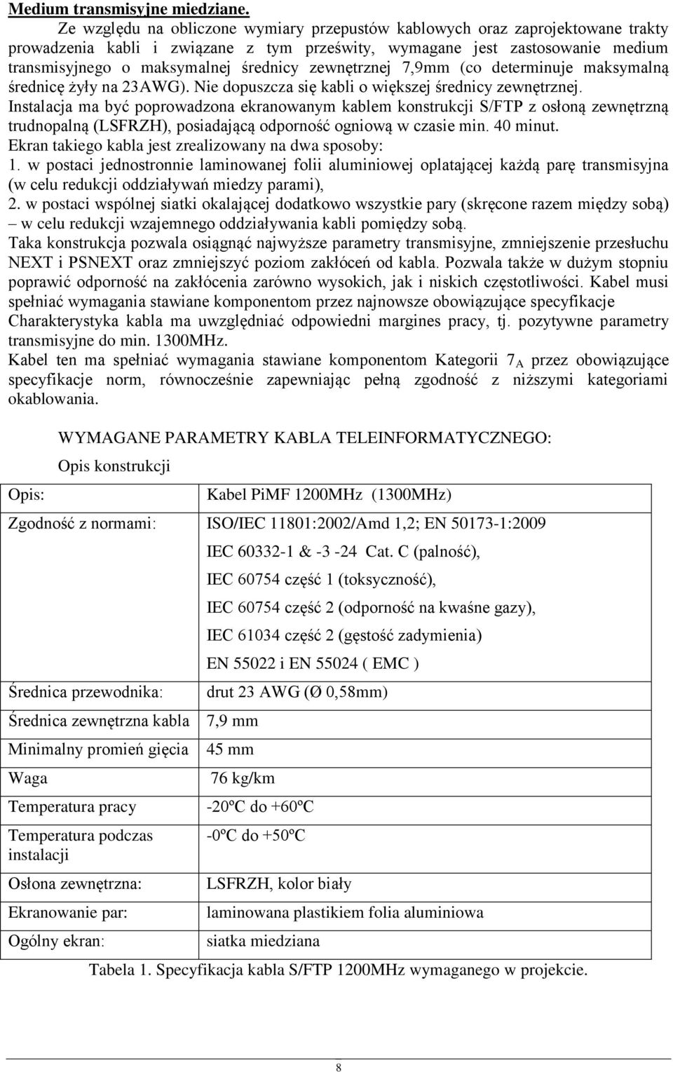 7,9mm (c determinuje maksymalną średnicę żyły na 23AWG). Nie dpuszcza się kabli większej średnicy zewnętrznej.