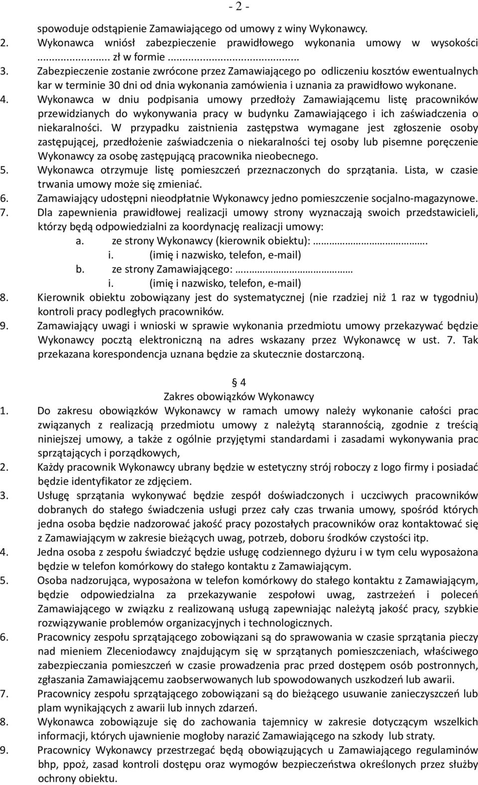 Wykonawca w dniu podpisania umowy przedłoży Zamawiającemu listę pracowników przewidzianych do wykonywania pracy w budynku Zamawiającego i ich zaświadczenia o niekaralności.