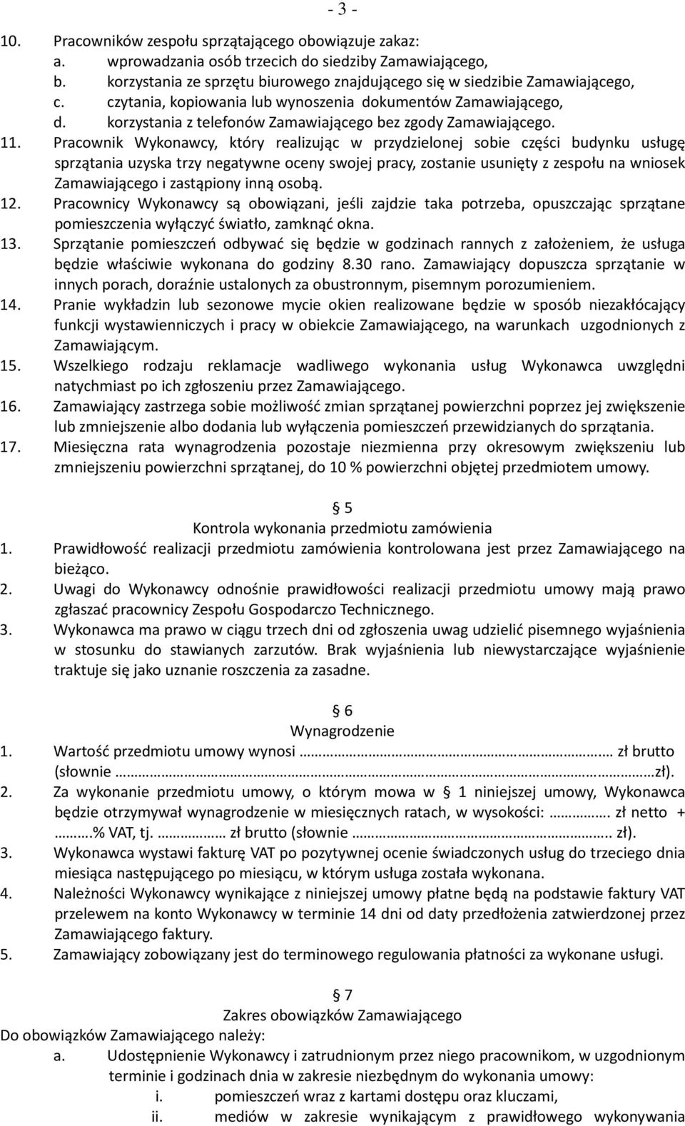 Pracownik Wykonawcy, który realizując w przydzielonej sobie części budynku usługę sprzątania uzyska trzy negatywne oceny swojej pracy, zostanie usunięty z zespołu na wniosek Zamawiającego i