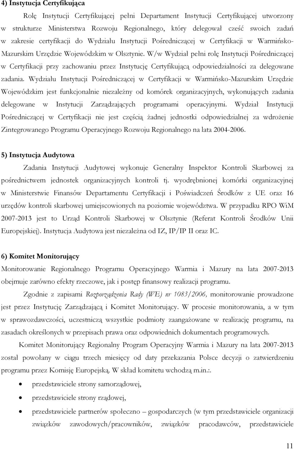 W/w Wydział pełni rolę Instytucji Pośredniczącej w Certyfikacji przy zachowaniu przez Instytucję Certyfikującą odpowiedzialności za delegowane zadania.