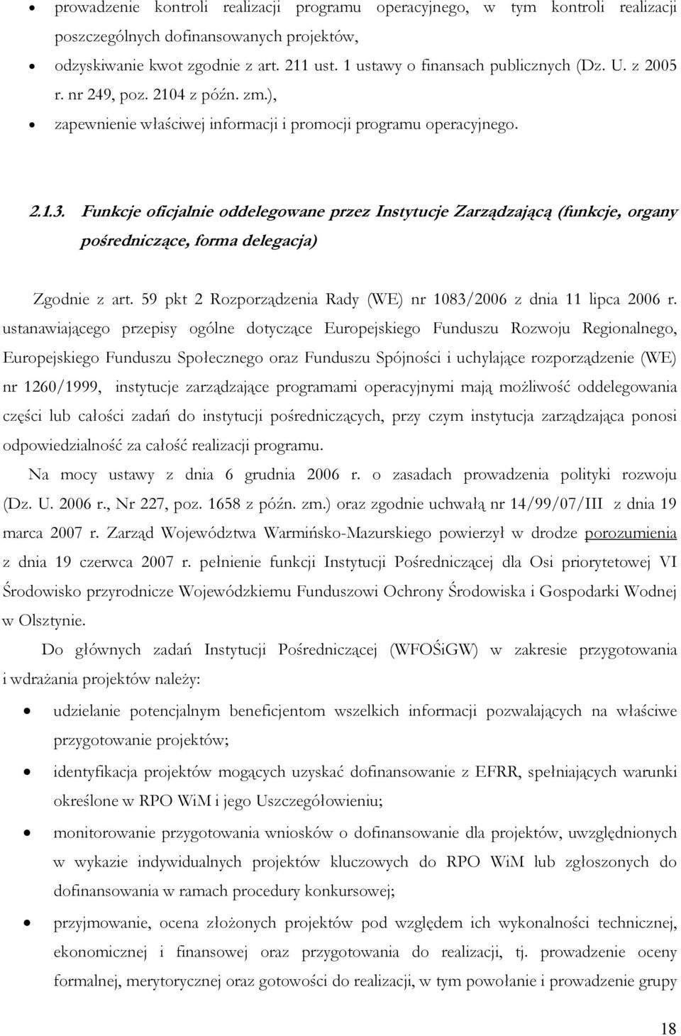 Funkcje oficjalnie oddelegowane przez Instytucje Zarządzającą (funkcje, organy pośredniczące, forma delegacja) Zgodnie z art. 59 pkt 2 Rozporządzenia Rady (WE) nr 1083/2006 z dnia 11 lipca 2006 r.